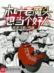 木叶老魔头想当个好人 木叶老魔头想当个好人