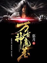 万古神魔卷 万古神魔卷