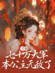 手握七十万大军,本公主无敌了 手握七十万大军,本公主无敌了