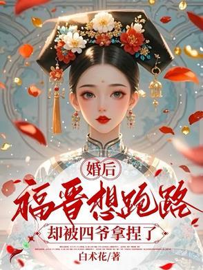 婚后福晋想跑路,却被四爷拿捏了 婚后福晋想跑路,却被四爷拿捏了
