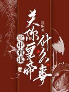 帐中有谁,关你皇帝什么事? 帐中有谁,关你皇帝什么事?