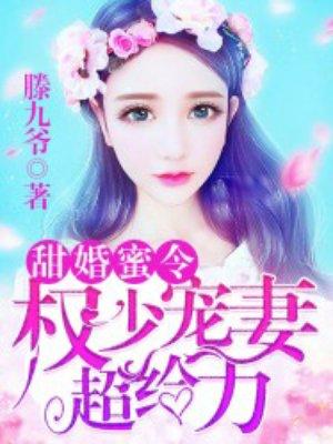 甜婚蜜令:权少宠妻超给力 甜婚蜜令:权少宠妻超给力