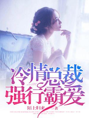 冷情总裁强行霸爱 冷情总裁强行霸爱