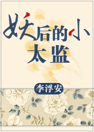 妖后的小太监gl 妖后的小太监gl
